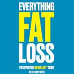 Everything Fat Loss: The Definitive No Bullsh*t Guide