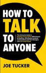 How To Talk To Anyone: The Introvert’s Guide to Starting Conversations With Anyone At Anytime, Effortlessly Continue Conversations and Turn Strangers ... Be Charismatic, Confident and Purpose Driven)