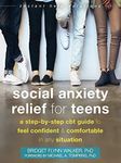 Social Anxiety Relief for Teens: A Step-by-Step CBT Guide to Feel Confident and Comfortable in Any Situation (Instant Help Solutions)