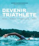 Devenir triathlète: Exercices • Entraînement • Préparation mentale • Nutrition