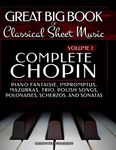 Complete Chopin Vol 2: Piano Fantaisie, Impromptus, Mazurkas, Trio, Polish Songs, Polonaises, Scherzos and Sonatas (Great Big Book of Classical Sheet Music)