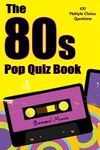 The 80s Pop Quiz Book: 100 Multiple-Choice Questions (Electronic, Synth Pop, New Romantics, Indie Muisc, Alternative Rock, Heavy Rock, House Music)