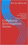 Cellphone Investigation Series: Preparing, Analyzing, and Mapping T-Mobile Records (Cell Phone Investigation Series: Carrier Records Book 2)