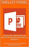 Master the Slide Master In Microsoft PowerPoint 2016 for Windows: so that you can create branded presentations fast