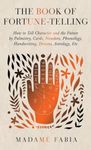 The Book of Fortune-Telling - How to Tell Character and the Future by Palmistry, Cards, Numbers, Phrenology, Handwriting, Dreams, Astrology, Etc