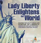 Lady Liberty Enlightens the World: Interesting Facts about the Statue of Liberty - American History for Kids | Children's History Books