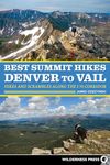 Best Summit Hikes Denver to Vail: Hikes and Scrambles Along the I-70 Corridor