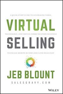 Virtual Selling: A Quick-Start Guide to Leveraging Video, Technology, and Virtual Communication Channels to Engage Remote Buyers and Close Deals Fast (Jeb Blount)