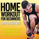 Home Workout for Beginners: 6 Week Fitness Program with Fat Burning Workouts for Long Term Weight Loss