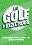 The Golf Puzzle Book: Brain-Teasing Puzzles, Games and Trivia for Golf Fans