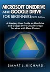 MICROSOFT ONEDRIVE AND GOOGLE DRIVE FOR BEGINNERS 2023 Edition: A Mastery User Guide on OneDrive and Google Drive Cloud Storage Services with Clear Photos