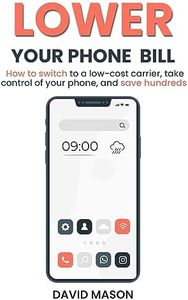 Lower Your Phone Bill: How to switch to a low-cost carrier, take control of your phone, and save hundreds