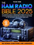 The Ham Radio Bible: The Definitive Guide to Mastering Ham Radio in No Time, with In-Depth Explanations and Practice Questions to Get Ready for the Technician Class Amateur Radio Exam