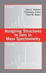 Assigning Structures to Ions in Mass Spectrometry [Hardcover] Holmes, John L.; Aubry, Christiane and Mayer, Paul M.