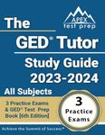 The GED Tutor Study Guide 2023 - 2024 All Subjects: 3 Practice Exams and GED Test Prep Book: [6th Edition]