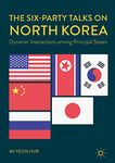 The Six-Party Talks on North Korea: Dynamic Interactions among Principal States