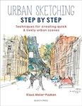 Urban Sketching Step by Step: Techniques for creating quick & lively urban scenes