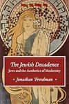 The Jewish Decadence: Jews and the Aesthetics of Modernity