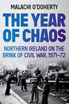 The Year of Chaos: Northern Ireland on the Brink of Civil War, 1971-72