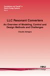 LLC Resonant Converters: An Overview of Modeling, Control and Design Methods and Challenges (Foundations and Trends® in Electric Energy Systems)