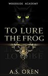 To Lure the Frog: A Contemporary Dark Mystery Reverse Harem (Woodside Academy Book 3)