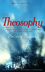 Theosophy: An Introduction to the Supersensible Knowledge of the World and the Destination of Man (Classic Translation)