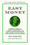 Easy Money: Cryptocurrency, Casino Capitalism, and the Golden Age of Fraud