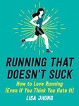 RUNNING THAT DOESN'T SUCK: How to Love Running (Even If You Think You Hate It)