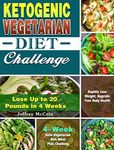 Ketogenic Vegetarian Diet Challenge: 4-Week Keto Vegetarian Diet Meal Plan Challenge - Rapidly Lose Weight, Upgrade Your Body Health - Lose Up to 20 Pounds in 4 Weeks