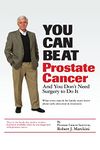 You Can Beat Prostate Cancer: And You Don't Need Surgery to Do It: What Every Man and His Family Must Know About Early Detection and Treatment