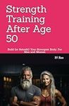 Strength Training After Age 50: Bui