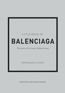 The Little Book of Balenciaga: The Story of the Iconic Fashion House (Little Books of Fashion, 12)