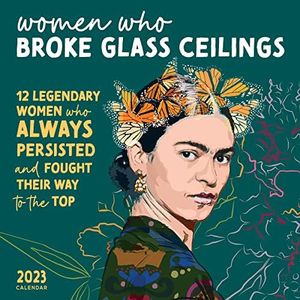 2023 Women Who Broke Glass Ceilings Wall Calendar: 12 Legendary Women Who Always Persisted and Fought Their Way to the Top