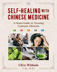 Self-Healing with Chinese Medicine: A Home Guide to Treating Common Ailments