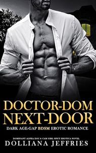 Doctor-Dom Next-Door: Dark Age-Gap BDSM Erotic Romance: Dominant Alpha Doc & Cam Girl Spicy Erotica Novel (Forced & Steamy Romance, Reverse Harem, Spanking Virgin Book 6)