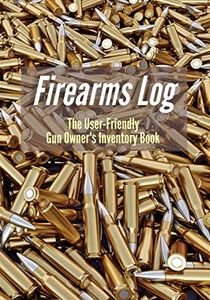 Firearms Log: The User-Friendly Gun Owner's Inventory Book