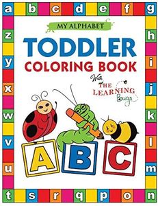 My Alphabet Toddler Coloring Book with The Learning Bugs: Fun Coloring Books for Toddlers & Kids Ages 2, 3, 4 & 5 - Activity Book Teaches ABC, Letters ... for Kindergarten & Preschool Prep Success