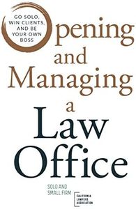 Opening and Managing a Law Office: Go Solo, Win Clients, and Be Your Own Boss