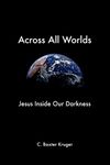 Across All Worlds: Jesus Inside Our Darkness