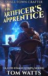 Small-Town Crafter: The Artificer's Apprentice (A low-stakes LitRPG series) (Small Town Crafter Book 1)