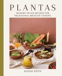 Plantas: Modern Vegan Recipes for Traditional Mexican Cooking