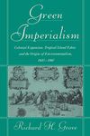 Green Imperialism: Colonial Expansion, Tropical Island Edens and the Origins of Environmentalism, 1600-1860 (Studies in Environment and History)