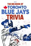 The Big Book Of Toronto Blue Jays Trivia: An Amazing Collection Of Facts And Trivia Questions About Toronto Blue Jays.