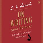 On Writing (and Writers): A Miscellany of Advice and Opinions