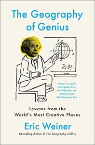 The Geography of Genius: A Search for the World's Most Creative Places from Ancient Athens to Silicon Valley (Creative Lessons in History)