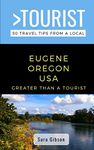 GREATER THAN A TOURIST- EUGENE OREGON USA: 50 Travel Tips from a Local: 1 (Greater Than a Tourist Oregon)