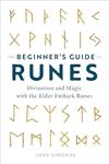 The Beginner's Guide to Runes: Divination and Magic with the Elder Futhark Runes