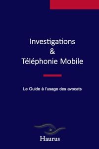 Investigations & Téléphonie mobile : Le guide à l'usage des avocats (French Edition)