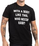 Ann Arbor T-shirt Co. with a Body Like This, Who Needs Hair? | Funny Sarcastic Bald Guy Joke T-Shirt, Black, Medium