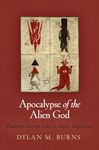 Apocalypse of the Alien God: Platonism and the Exile of Sethian Gnosticism (Divinations: Rereading Late Ancient Religion)